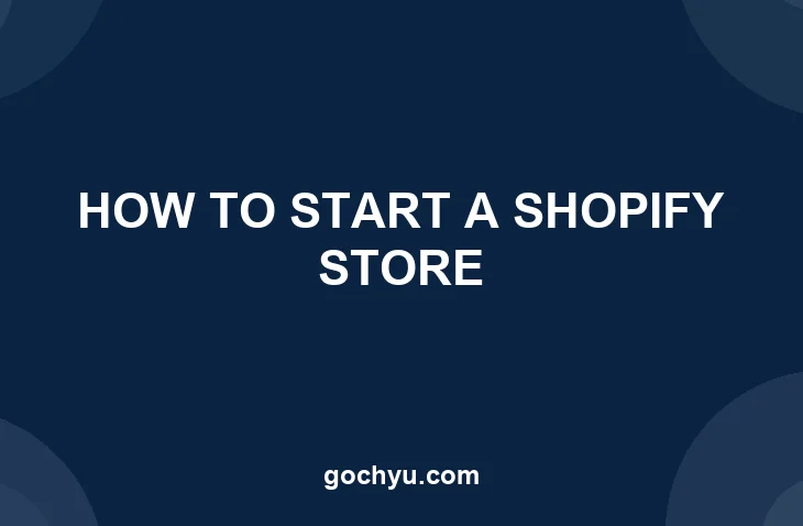 How to Start a Shopify Store: Step-by-Step Guide