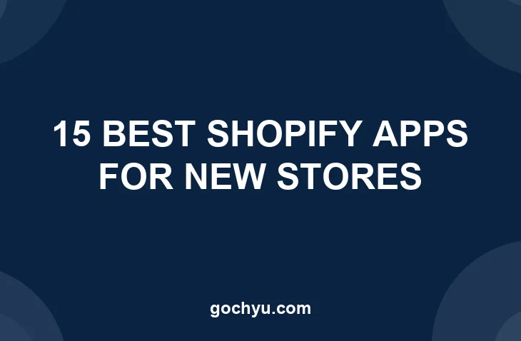 15 Best Shopify Apps for New Stores