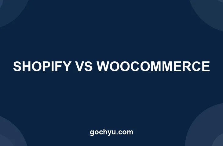 Shopify vs WooCommerce: Which Is Better for Your Store? - Gochyu