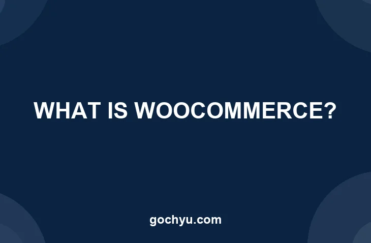 What Is WooCommerce? Everything You Need to Know - Gochyu