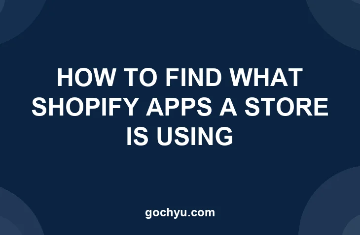 How to Find What Shopify Apps a Store Is Using - Gochyu
