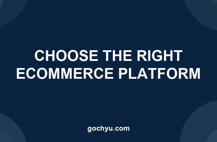 How to choose the right ecommerce platform for your business